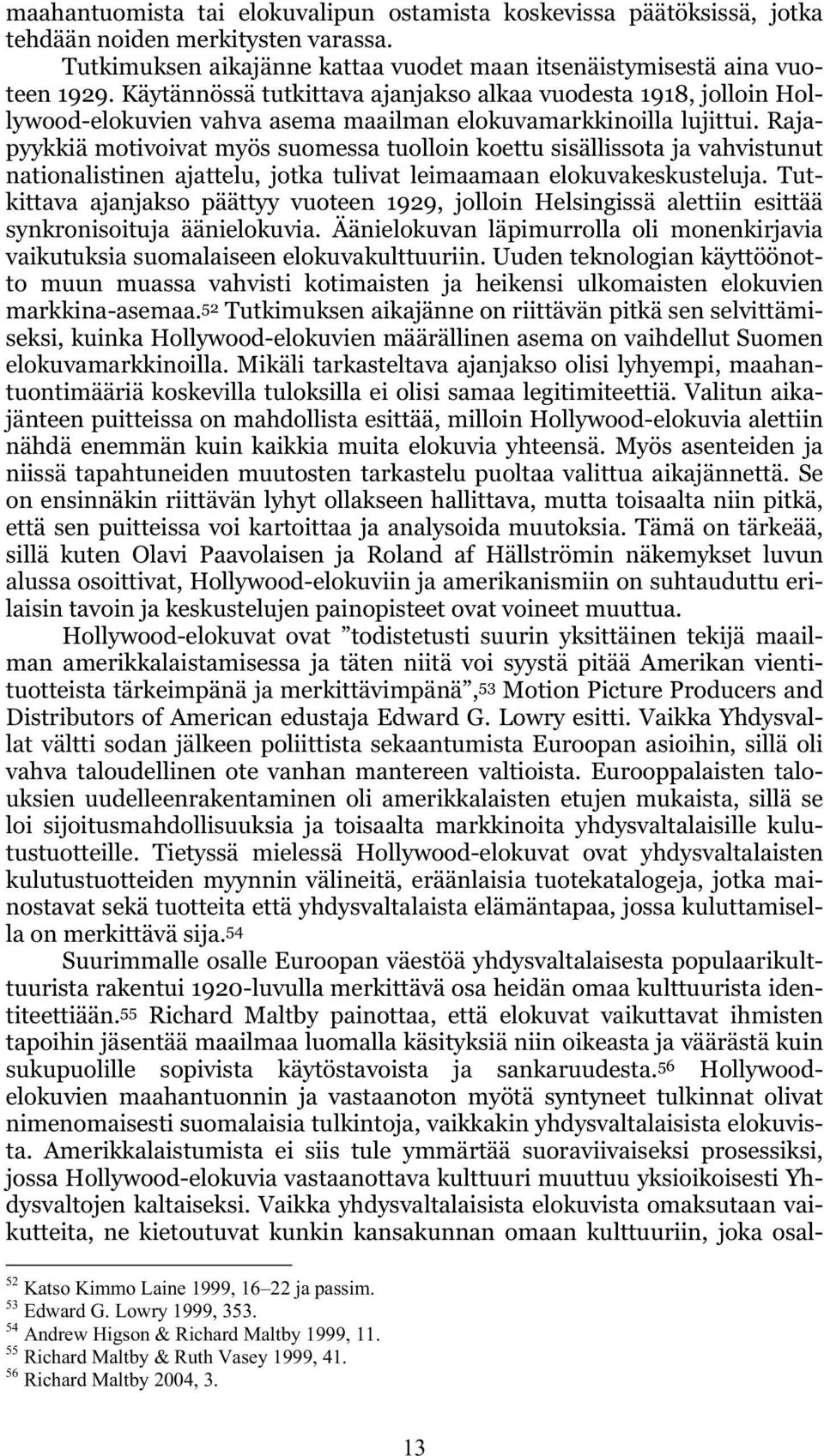 Rajapyykkiä motivoivat myös suomessa tuolloin koettu sisällissota ja vahvistunut nationalistinen ajattelu, jotka tulivat leimaamaan elokuvakeskusteluja.