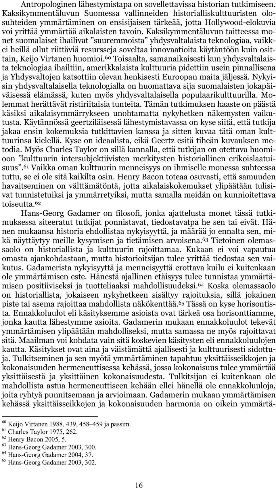 Kaksikymmentäluvun taitteessa monet suomalaiset ihailivat suuremmoista yhdysvaltalaista teknologiaa, vaikkei heillä ollut riittäviä resursseja soveltaa innovaatioita käytäntöön kuin osittain, Keijo