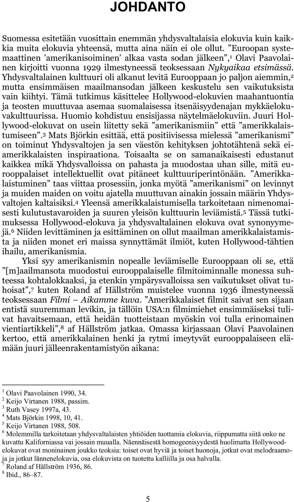 Yhdysvaltalainen kulttuuri oli alkanut levitä Eurooppaan jo paljon aiemmin, 2 mutta ensimmäisen maailmansodan jälkeen keskustelu sen vaikutuksista vain kiihtyi.