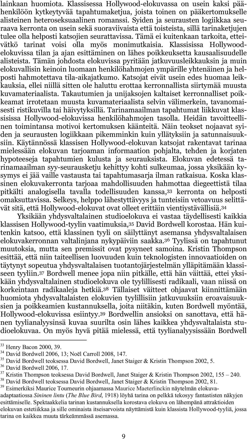 Tämä ei kuitenkaan tarkoita, etteivätkö tarinat voisi olla myös monimutkaisia. Klassisissa Hollywoodelokuvissa tilan ja ajan esittäminen on lähes poikkeuksetta kausaalisuudelle alisteista.