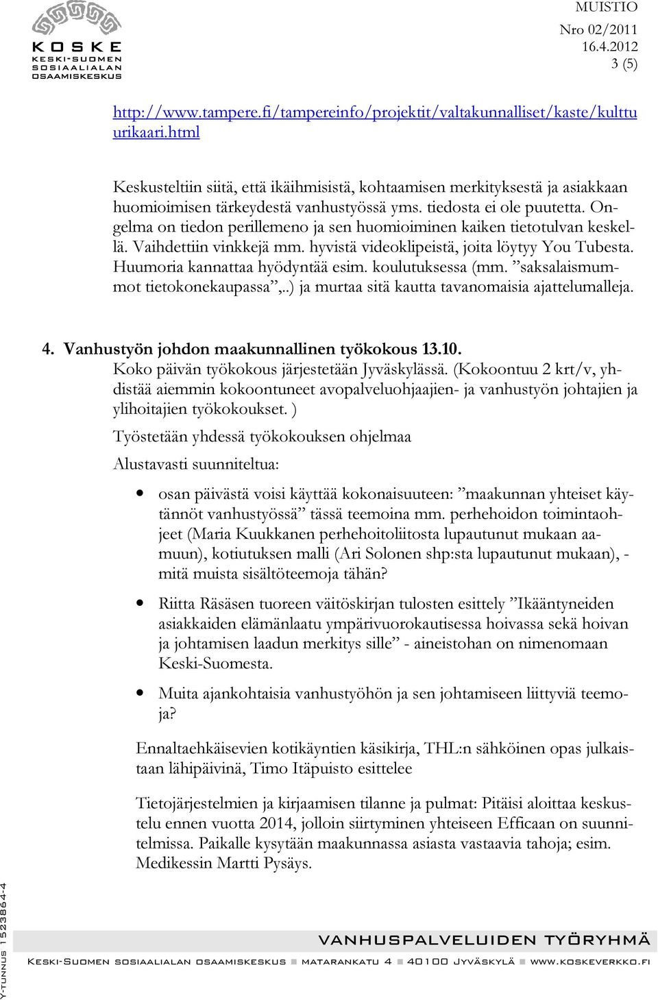 Ongelma on tiedon perillemeno ja sen huomioiminen kaiken tietotulvan keskellä. Vaihdettiin vinkkejä mm. hyvistä videoklipeistä, joita löytyy You Tubesta. Huumoria kannattaa hyödyntää esim.