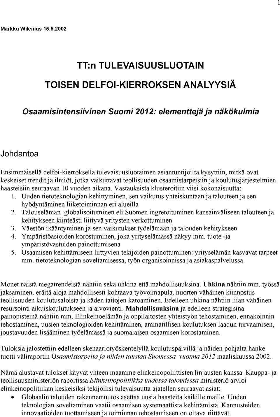 asiantuntijoilta kysyttiin, mitkä ovat keskeiset trendit ja ilmiöt, jotka vaikuttavat teollisuuden osaamistarpeisiin ja koulutusjärjestelmien haasteisiin seuraavan 10 vuoden aikana.