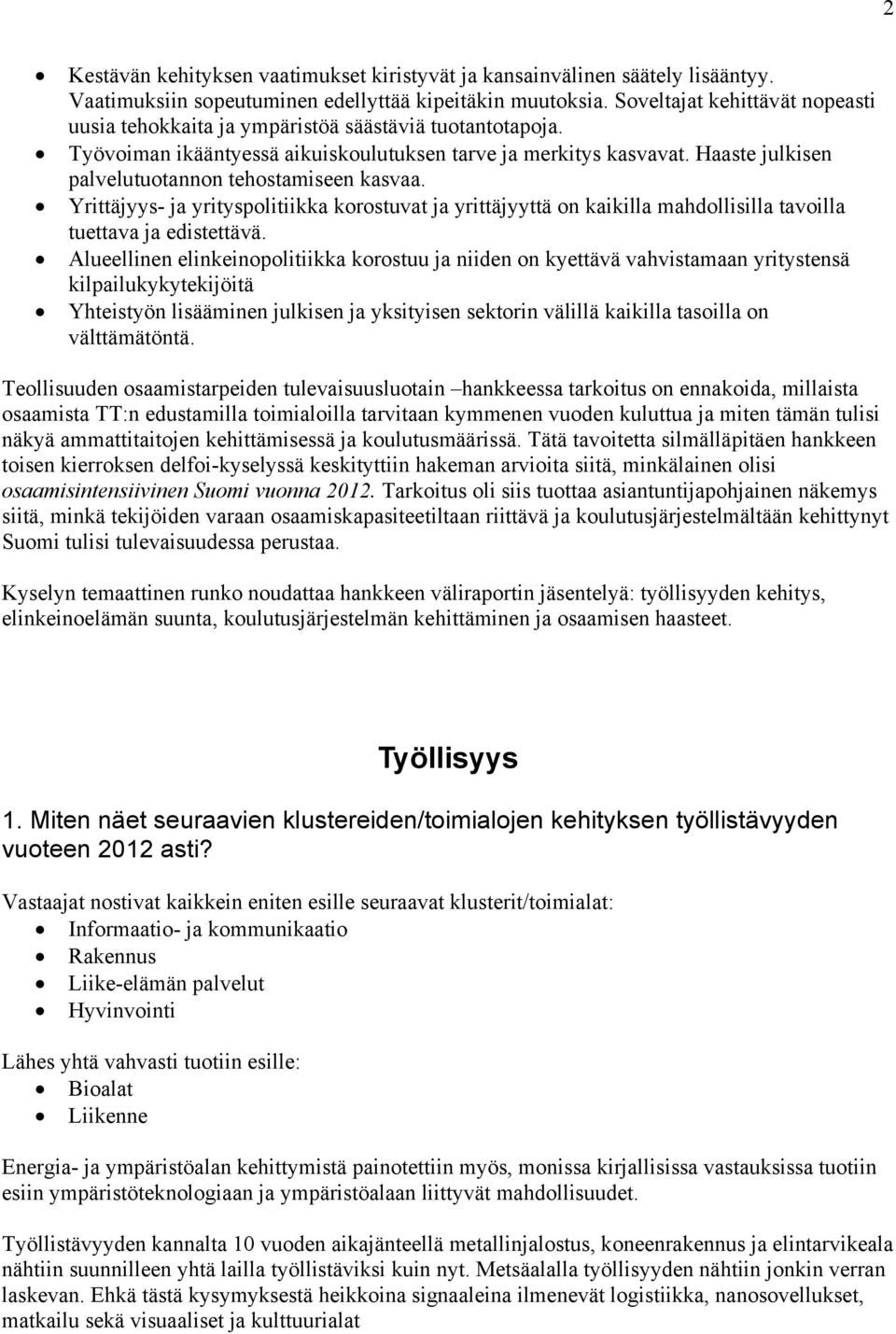 Haaste julkisen palvelutuotannon tehostamiseen kasvaa. Yrittäjyys- ja yrityspolitiikka korostuvat ja yrittäjyyttä on kaikilla mahdollisilla tavoilla tuettava ja edistettävä.