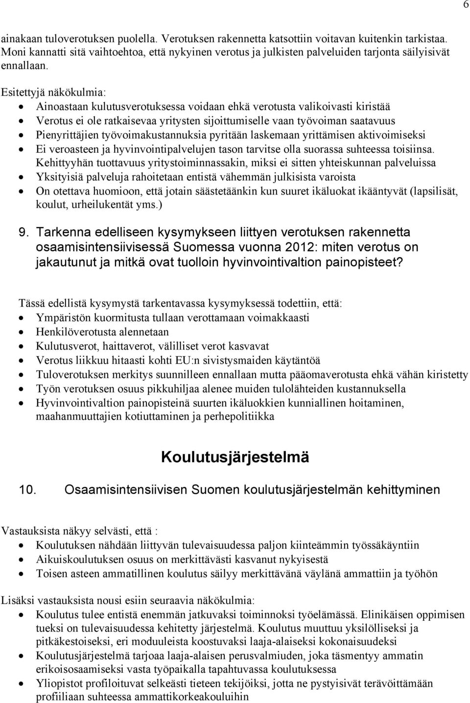 Esitettyjä näkökulmia: Ainoastaan kulutusverotuksessa voidaan ehkä verotusta valikoivasti kiristää Verotus ei ole ratkaisevaa yritysten sijoittumiselle vaan työvoiman saatavuus Pienyrittäjien