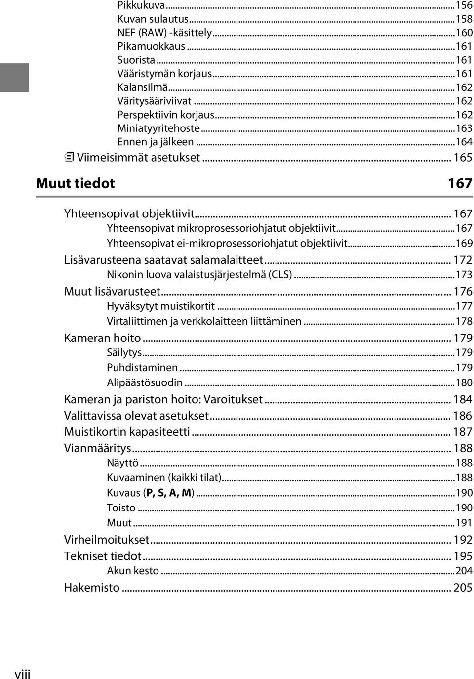 ..167 Yhteensopivat ei-mikroprosessoriohjatut objektiivit...169 Lisävarusteena saatavat salamalaitteet... 172 Nikonin luova valaistusjärjestelmä (CLS)...173 Muut lisävarusteet.