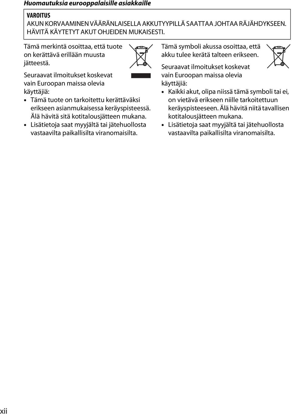 Seuraavat ilmoitukset koskevat vain Euroopan maissa olevia käyttäjiä: Tämä tuote on tarkoitettu kerättäväksi erikseen asianmukaisessa keräyspisteessä. Älä hävitä sitä kotitalousjätteen mukana.