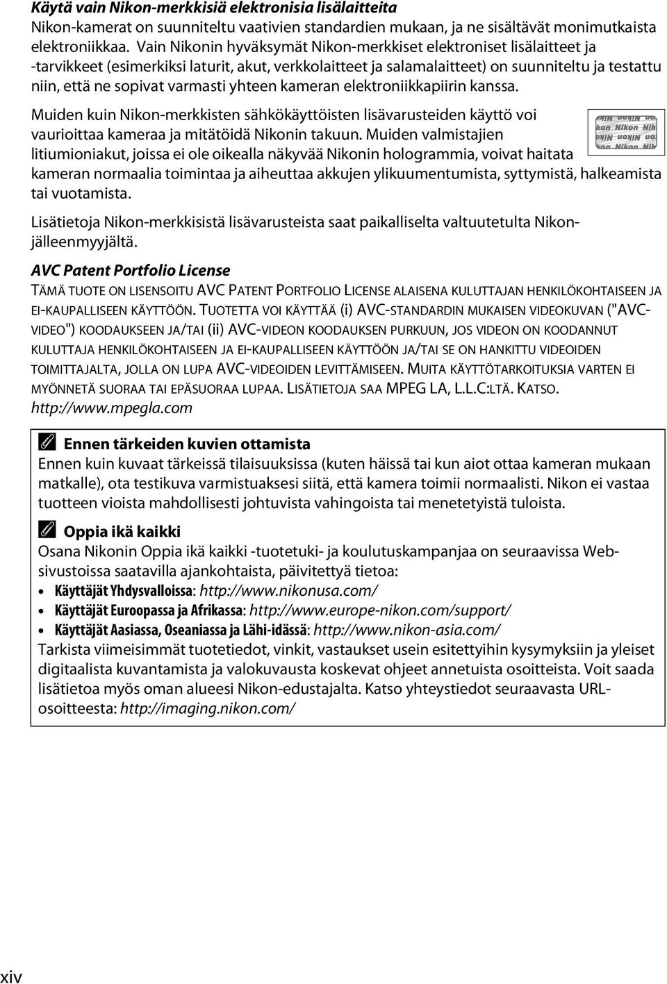 varmasti yhteen kameran elektroniikkapiirin kanssa. Muiden kuin Nikon-merkkisten sähkökäyttöisten lisävarusteiden käyttö voi vaurioittaa kameraa ja mitätöidä Nikonin takuun.