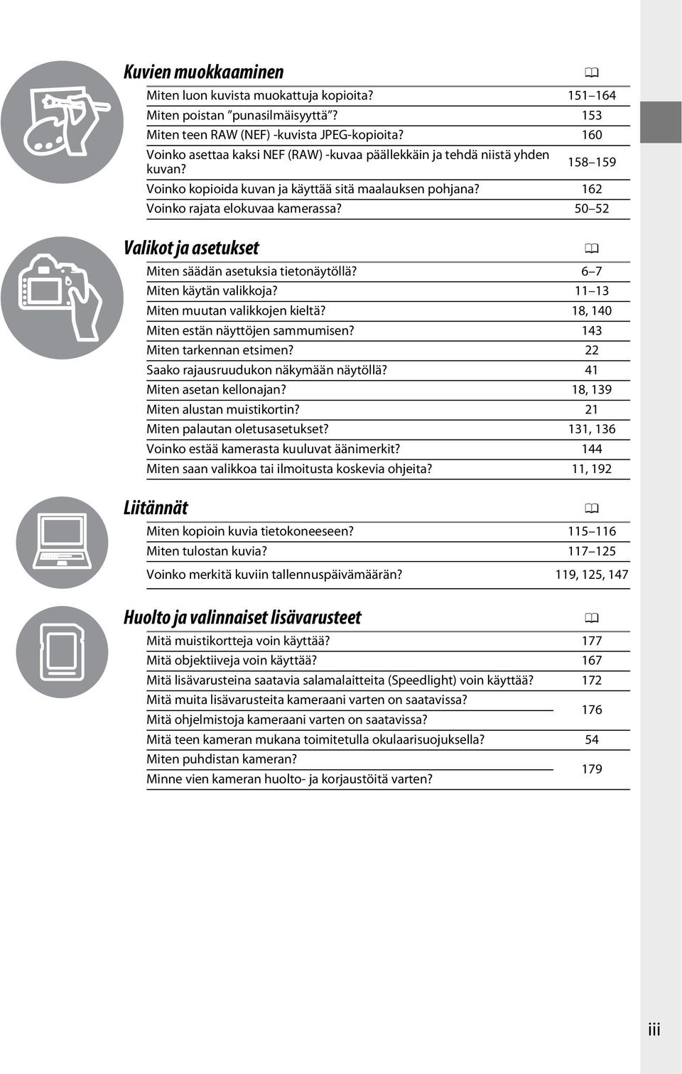 50 52 Valikot ja asetukset 0 Miten säädän asetuksia tietonäytöllä? 6 7 Miten käytän valikkoja? 11 13 Miten muutan valikkojen kieltä? 18, 140 Miten estän näyttöjen sammumisen?