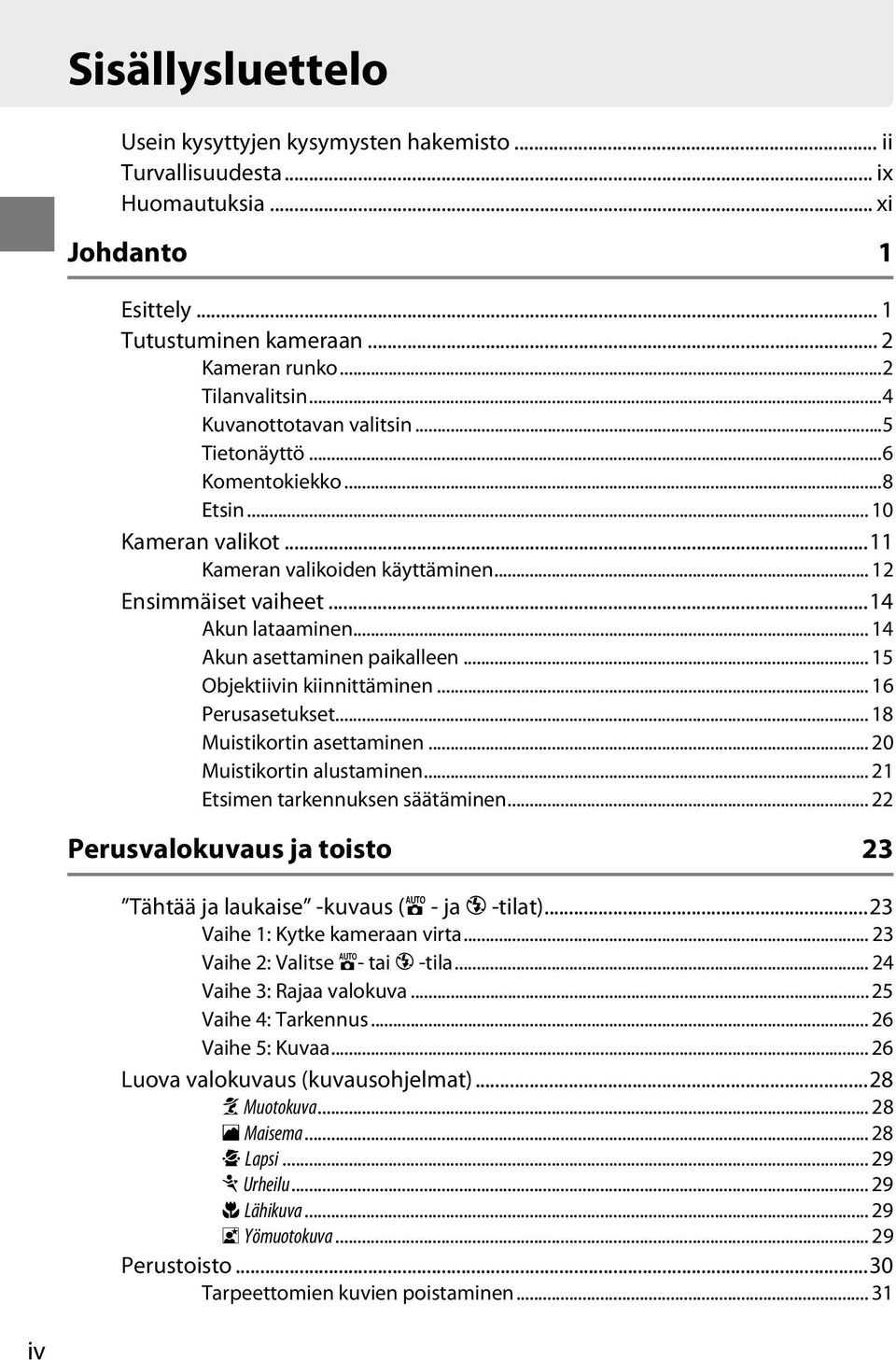 .. 14 Akun asettaminen paikalleen... 15 Objektiivin kiinnittäminen... 16 Perusasetukset... 18 Muistikortin asettaminen... 20 Muistikortin alustaminen... 21 Etsimen tarkennuksen säätäminen.