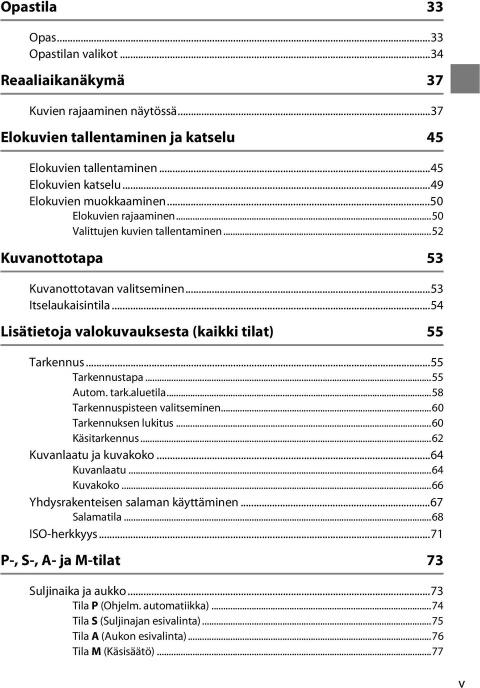 ..54 Lisätietoja valokuvauksesta (kaikki tilat) 55 Tarkennus...55 Tarkennustapa...55 Autom. tark.aluetila...58 Tarkennuspisteen valitseminen...60 Tarkennuksen lukitus...60 Käsitarkennus.