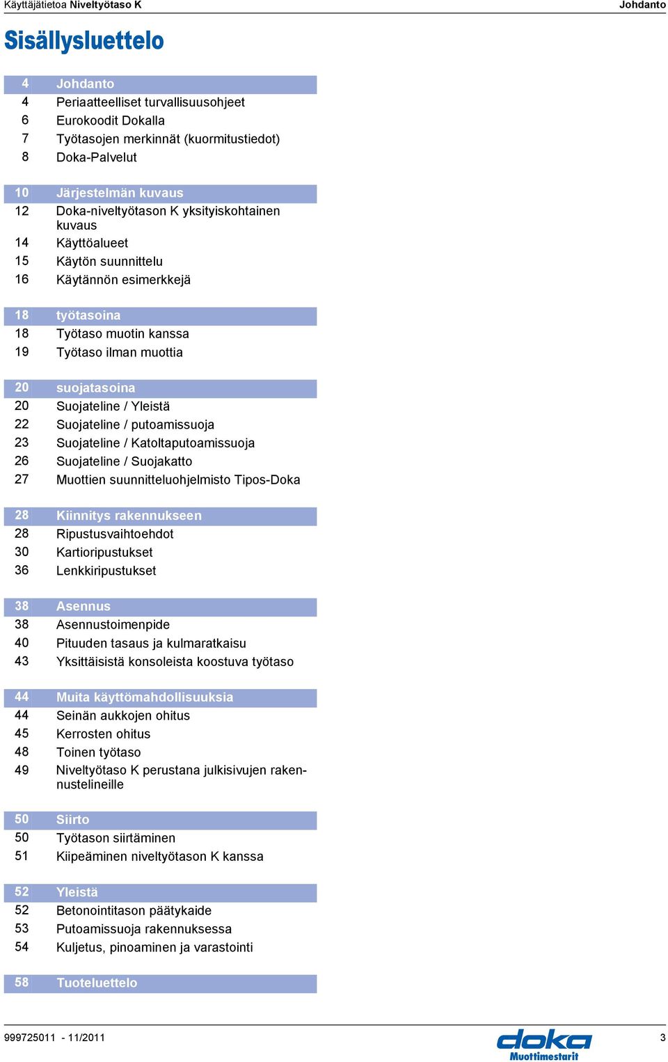 Suojteline / putomissuoj 23 Suojteline / Ktoltputomissuoj 26 Suojteline / Suojktto 27 Muottien suunnitteluohjelmisto Tipos-Dok 28 Kiinnitys rkennukseen 28 Ripustusvihtoehdot 30 Krtioripustukset 36