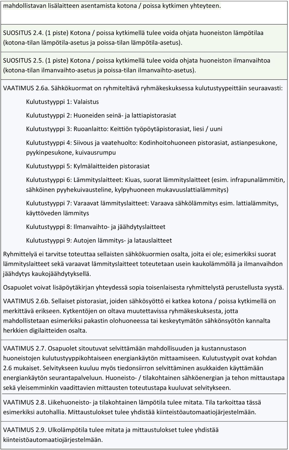 (1 piste) Kotona / poissa kytkimellä tulee voida ohjata huoneiston ilmanvaihtoa (kotona-tilan ilmanvaihto-asetus ja poissa-tilan ilmanvaihto-asetus). VAATIMUS 2.6a.