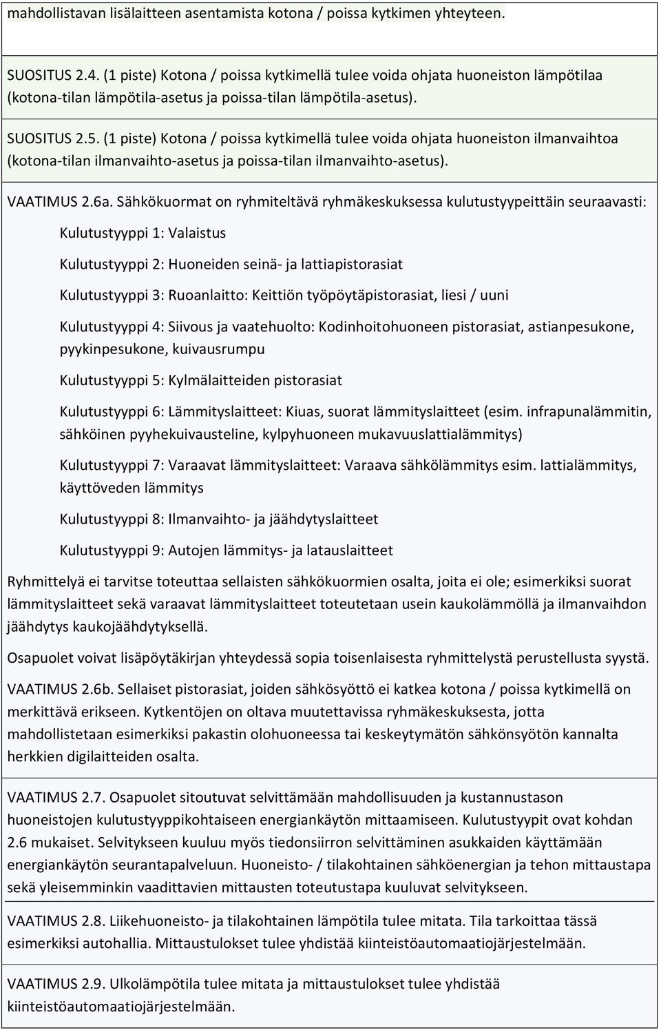 (1 piste) Kotona / poissa kytkimellä tulee voida ohjata huoneiston ilmanvaihtoa (kotona-tilan ilmanvaihto-asetus ja poissa-tilan ilmanvaihto-asetus). VAATIMUS 2.6a.