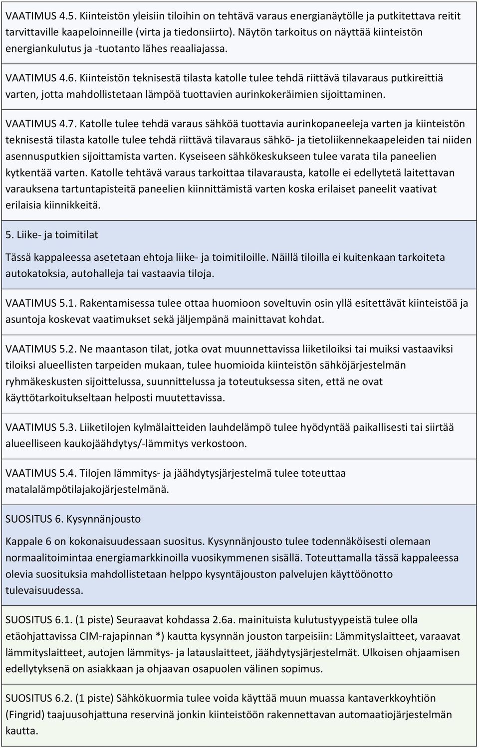 Kiinteistön teknisestä tilasta katolle tulee tehdä riittävä tilavaraus putkireittiä varten, jotta mahdollistetaan lämpöä tuottavien aurinkokeräimien sijoittaminen. VAATIMUS 4.7.