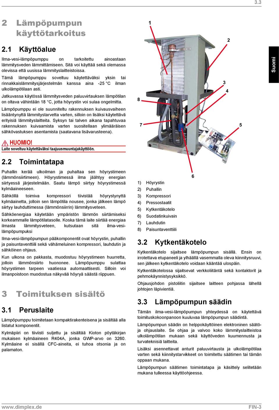 Tämä lämpöpumppu soveltuu käytettäväksi yksin tai rinnakkaislämmitysjärjestelmän kanssa aina -25 C ilman ulkolämpötilaan asti.