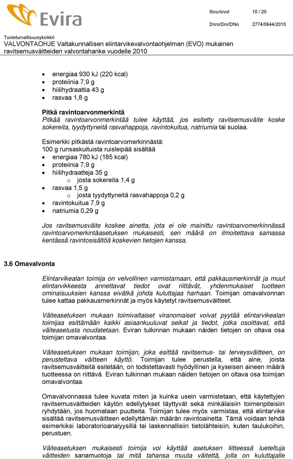 Esimerkki pitkästä ravintoarvomerkinnästä: 100 g runsaskuituista ruisleipää sisältää energiaa 780 kj (185 kcal) proteiinia 7,9 g hiilihydraatteja 35 g o josta sokereita 1,4 g rasvaa 1,5 g o josta