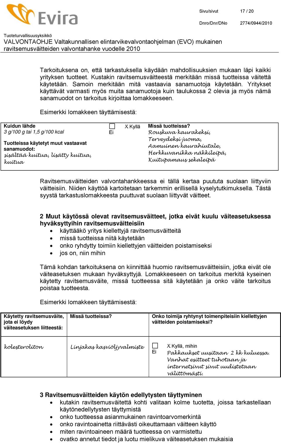 Esimerkki lomakkeen täyttämisestä: Kuidun lähde 3 g/100 g tai 1,5 g/100 kcal Tuotteissa käytetyt muut vastaavat sanamuodot: sisältää kuitua, lisätty kuitua, kuitua Ei Kyllä Missä tuotteissa?