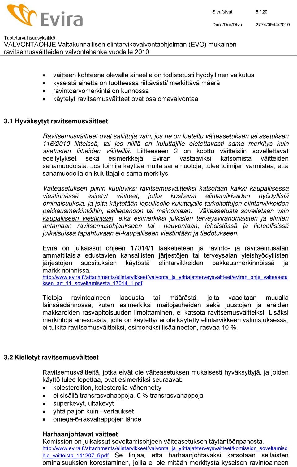 1 Hyväksytyt ravitsemusväitteet Ravitsemusväitteet ovat sallittuja vain, jos ne on lueteltu väiteasetuksen tai asetuksen 116/2010 liitteissä, tai jos niillä on kuluttajille oletettavasti sama