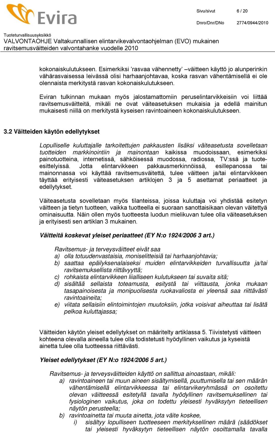 Eviran tulkinnan mukaan myös jalostamattomiin peruselintarvikkeisiin voi liittää ravitsemusväitteitä, mikäli ne ovat väiteasetuksen mukaisia ja edellä mainitun mukaisesti niillä on merkitystä