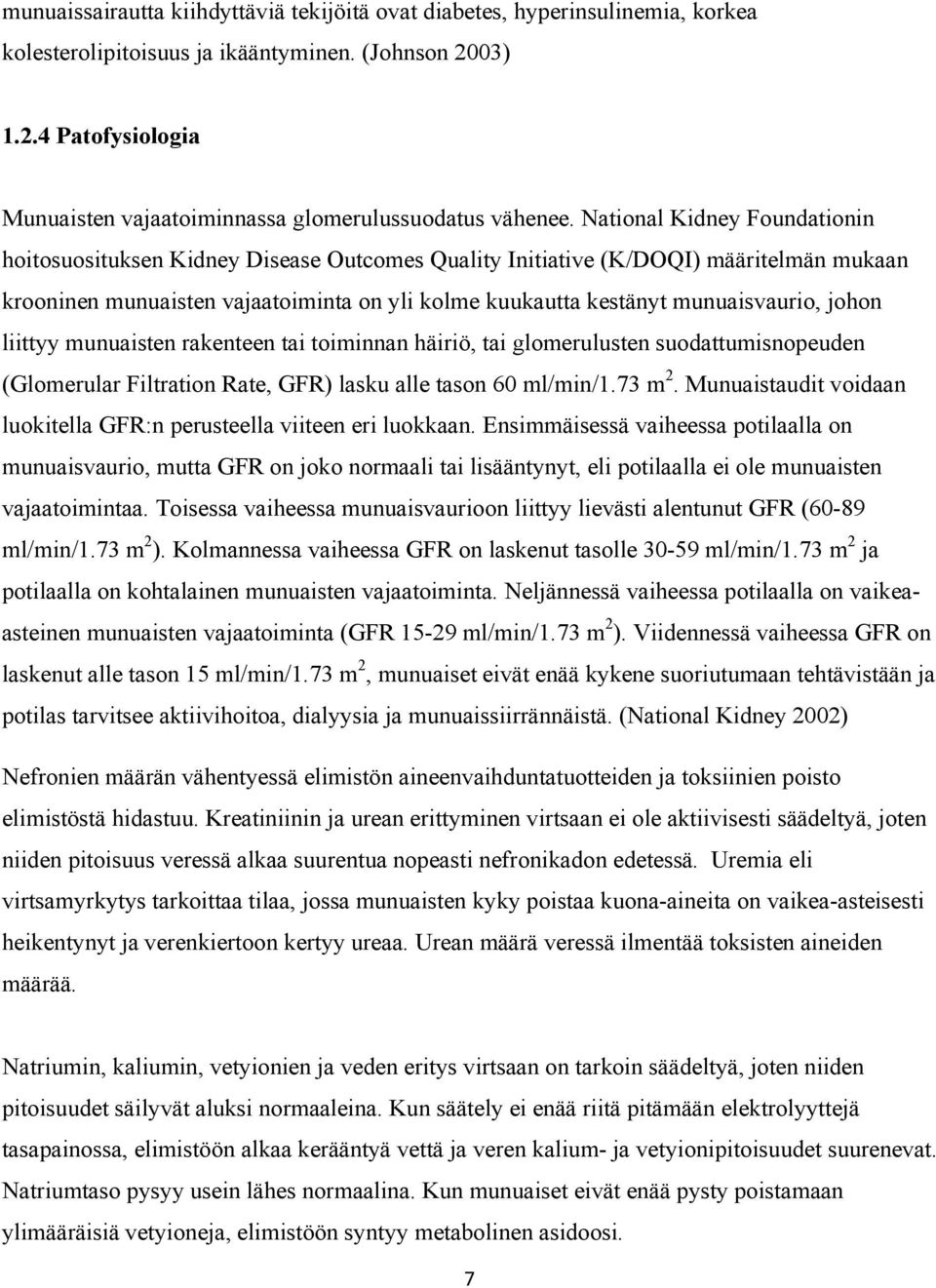 National Kidney Foundationin hoitosuosituksen Kidney Disease Outcomes Quality Initiative (K/DOQI) määritelmän mukaan krooninen munuaisten vajaatoiminta on yli kolme kuukautta kestänyt munuaisvaurio,