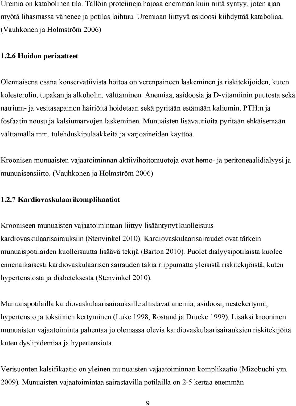 Anemiaa, asidoosia ja D-vitamiinin puutosta sekä natrium- ja vesitasapainon häiriöitä hoidetaan sekä pyritään estämään kaliumin, PTH:n ja fosfaatin nousu ja kalsiumarvojen laskeminen.