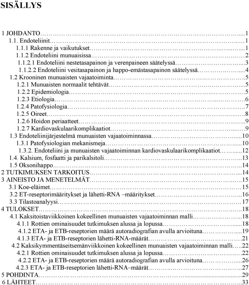 ....9 1.2.7 Kardiovaskulaarikomplikaatiot....9 1.3 Endoteliinijärjestelmä munuaisten vajaatoiminnassa...10 1.3.1 Patofysiologian mekanismeja...10 1.3.2. Endoteliini ja munuaisten vajaatoiminnan kardiovaskulaarikomplikaatiot.