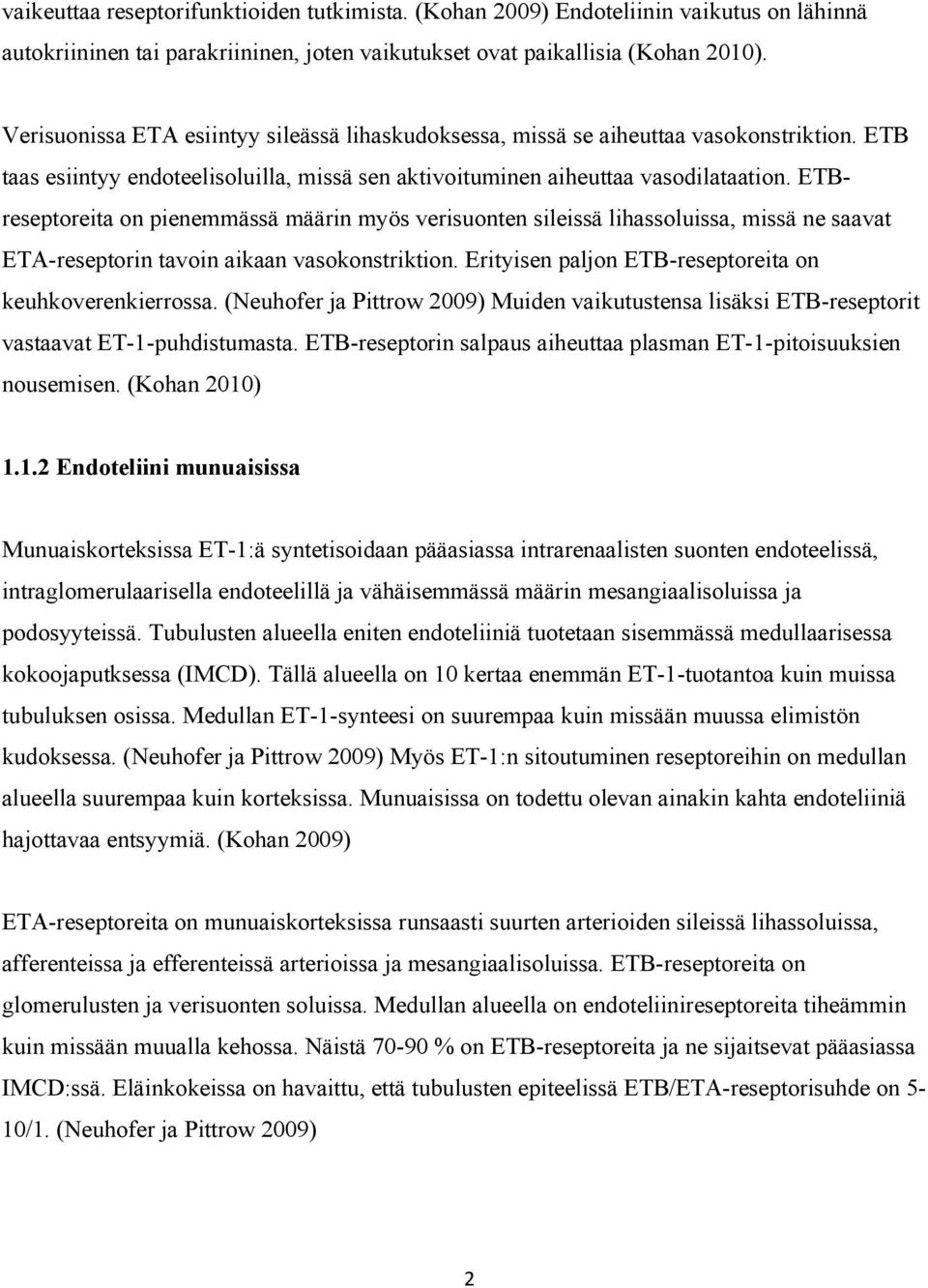 ETBreseptoreita on pienemmässä määrin myös verisuonten sileissä lihassoluissa, missä ne saavat ETA-reseptorin tavoin aikaan vasokonstriktion. Erityisen paljon ETB-reseptoreita on keuhkoverenkierrossa.