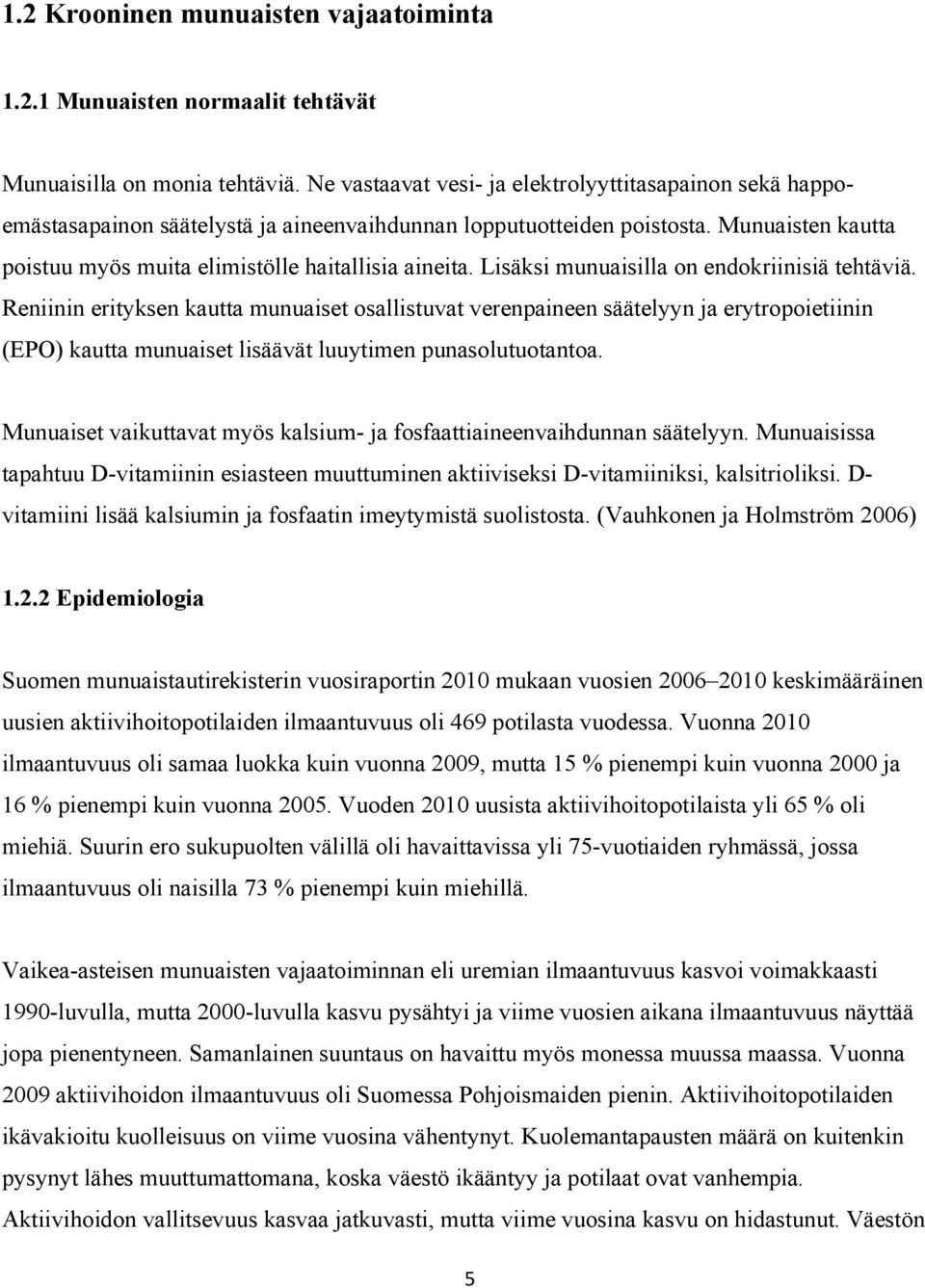 Lisäksi munuaisilla on endokriinisiä tehtäviä. Reniinin erityksen kautta munuaiset osallistuvat verenpaineen säätelyyn ja erytropoietiinin (EPO) kautta munuaiset lisäävät luuytimen punasolutuotantoa.