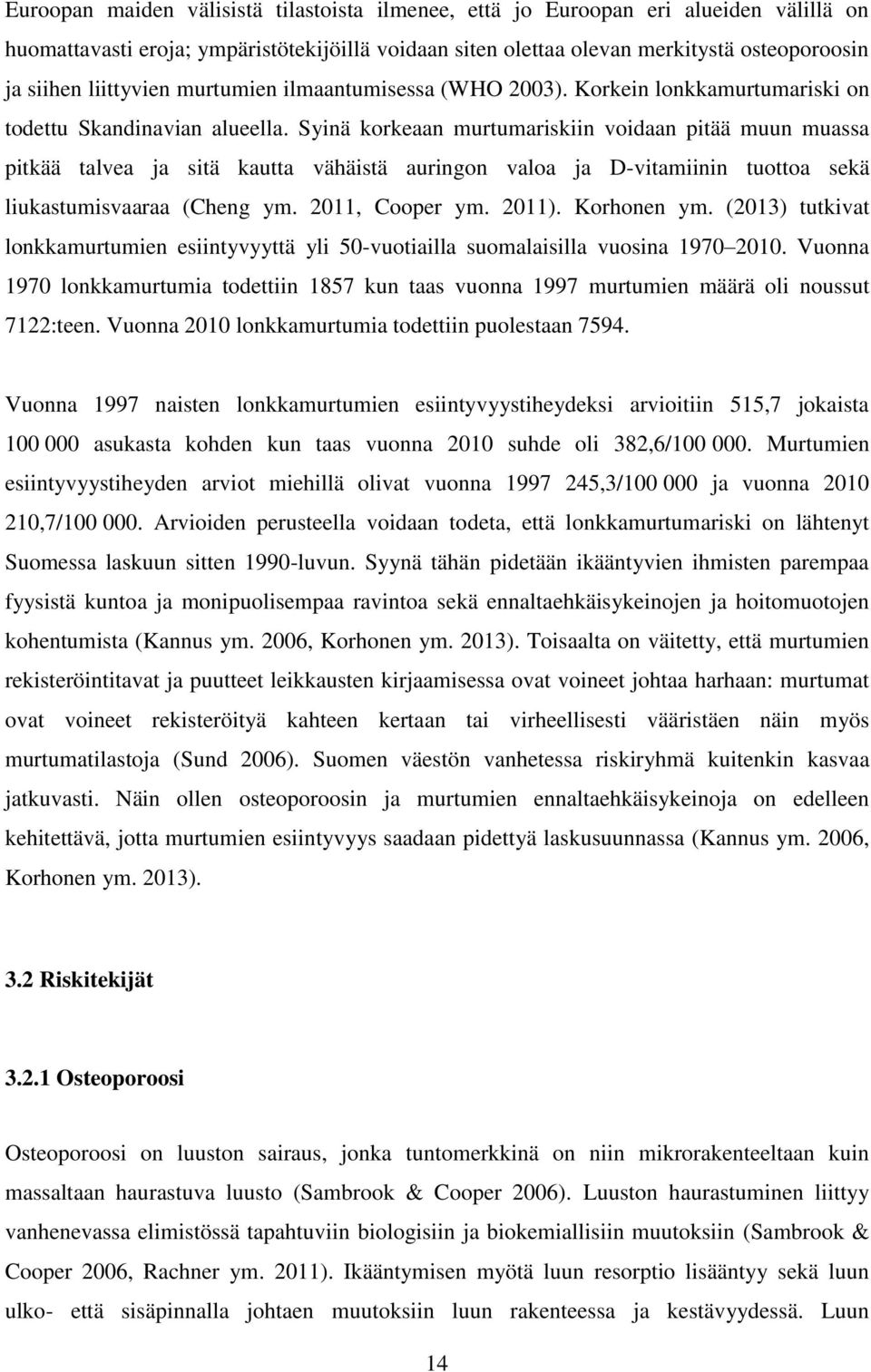 Syinä korkeaan murtumariskiin voidaan pitää muun muassa pitkää talvea ja sitä kautta vähäistä auringon valoa ja D-vitamiinin tuottoa sekä liukastumisvaaraa (Cheng ym. 2011, Cooper ym. 2011).