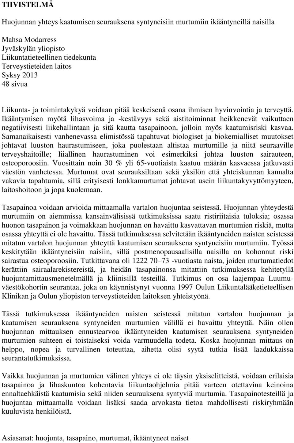 Ikääntymisen myötä lihasvoima ja -kestävyys sekä aistitoiminnat heikkenevät vaikuttaen negatiivisesti liikehallintaan ja sitä kautta tasapainoon, jolloin myös kaatumisriski kasvaa.
