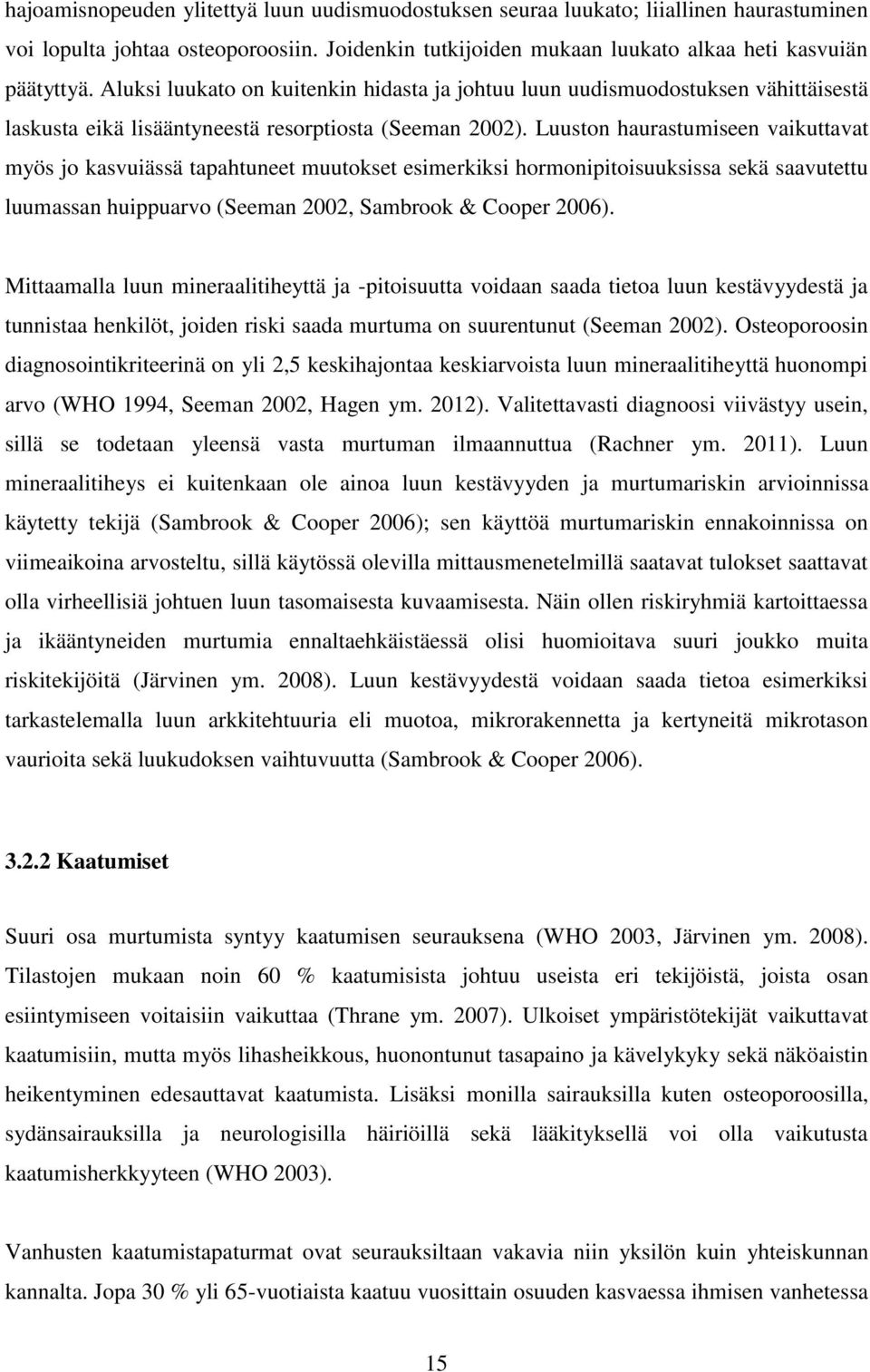 Luuston haurastumiseen vaikuttavat myös jo kasvuiässä tapahtuneet muutokset esimerkiksi hormonipitoisuuksissa sekä saavutettu luumassan huippuarvo (Seeman 2002, Sambrook & Cooper 2006).