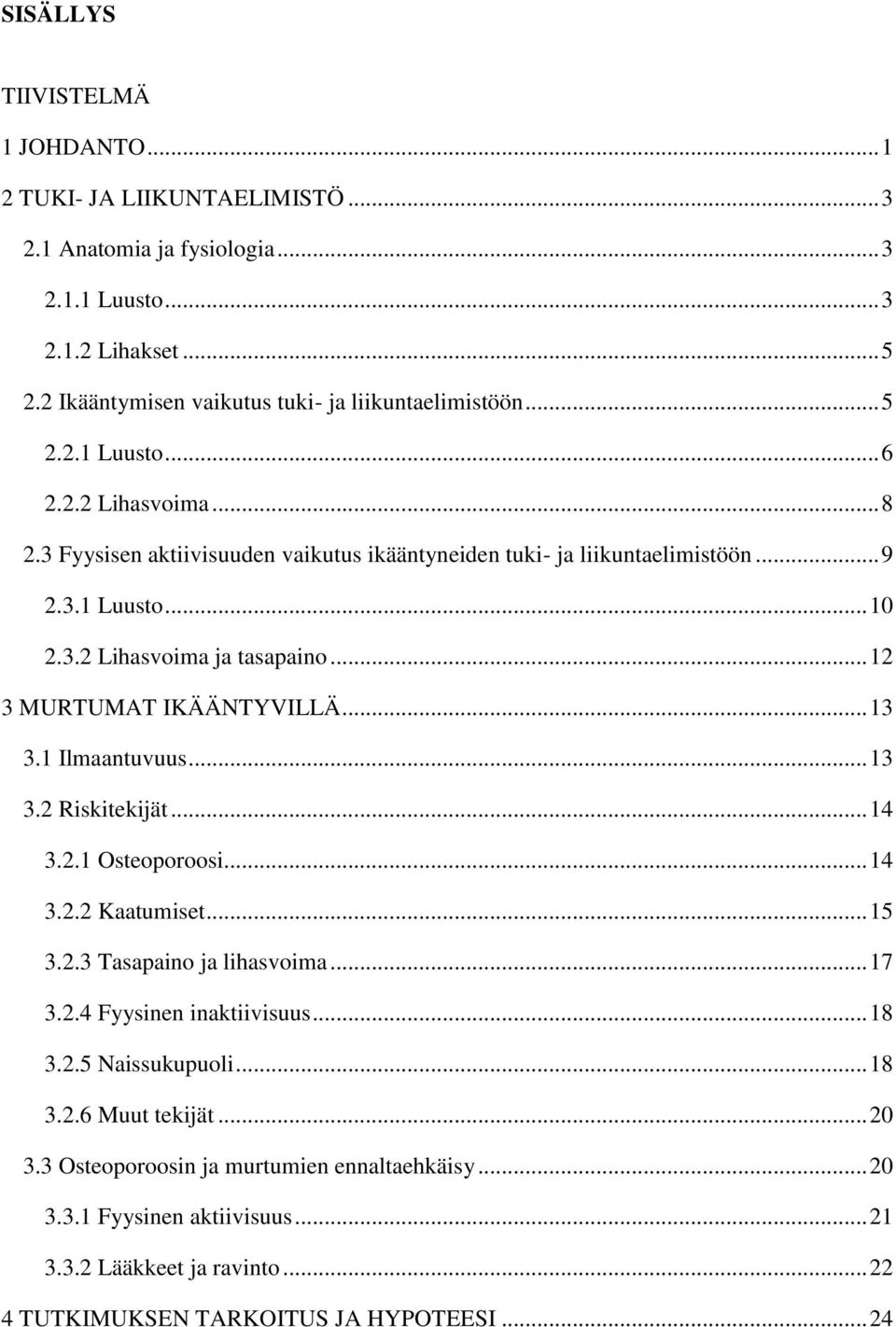 .. 12 3 MURTUMAT IKÄÄNTYVILLÄ... 13 3.1 Ilmaantuvuus... 13 3.2 Riskitekijät... 14 3.2.1 Osteoporoosi... 14 3.2.2 Kaatumiset... 15 3.2.3 Tasapaino ja lihasvoima... 17 3.2.4 Fyysinen inaktiivisuus.