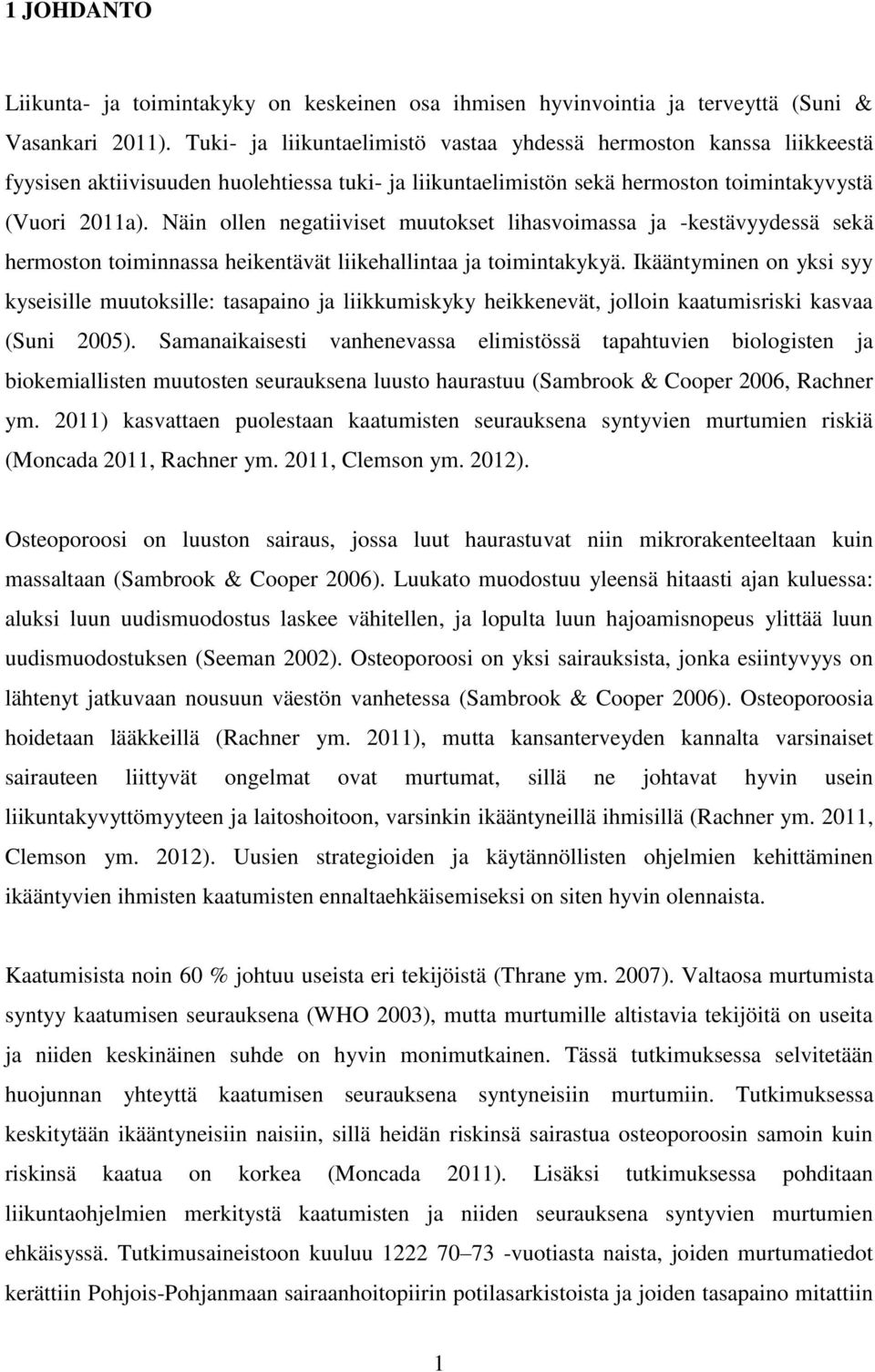 Näin ollen negatiiviset muutokset lihasvoimassa ja -kestävyydessä sekä hermoston toiminnassa heikentävät liikehallintaa ja toimintakykyä.