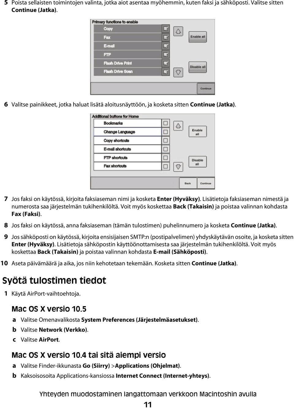 Lisätietoja faksiaseman nimestä ja numerosta saa järjestelmän tukihenkilöltä. Voit myös koskettaa Back (Takaisin) ja poistaa valinnan kohdasta Fax (Faksi).