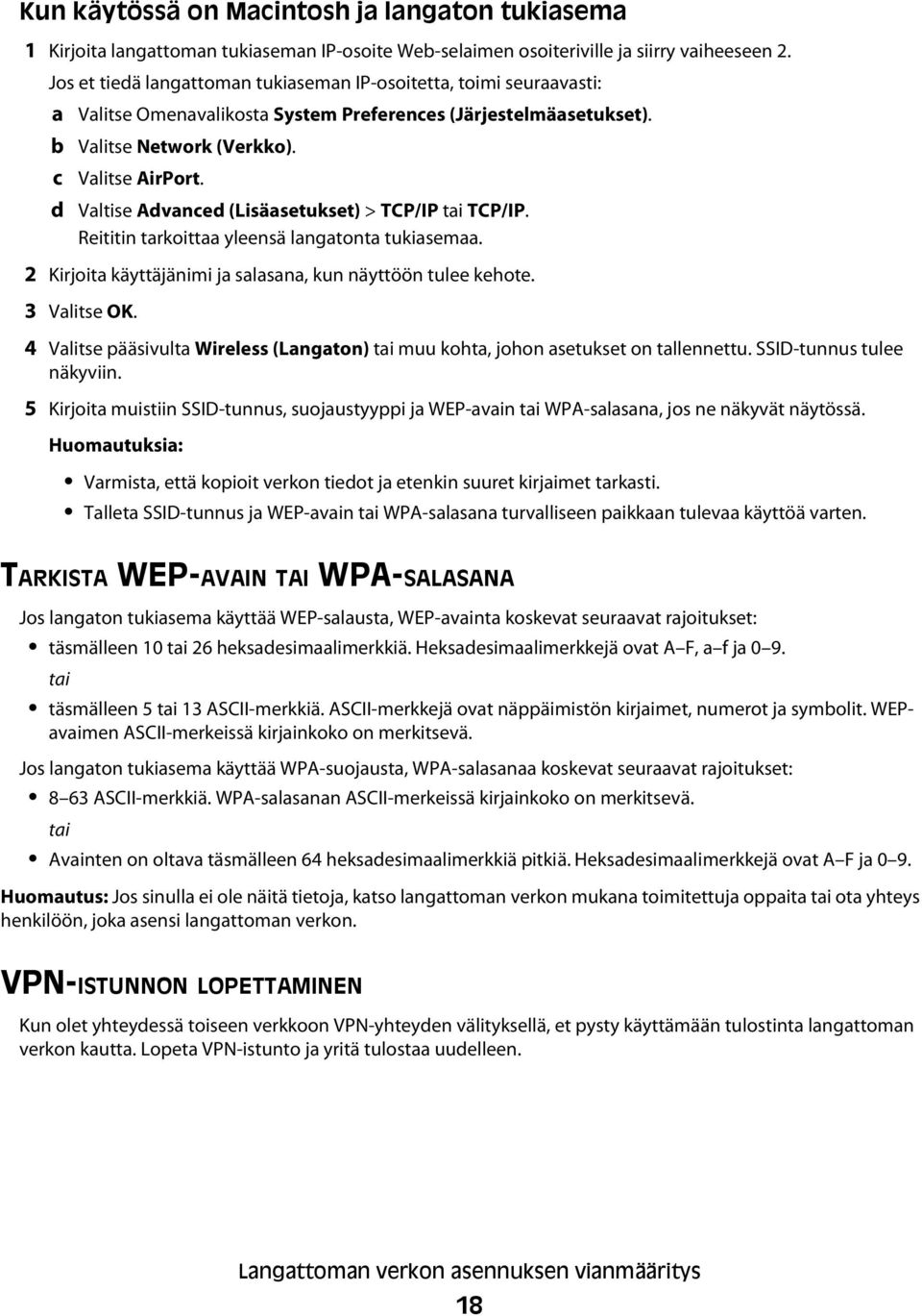 Valtise Advanced (Lisäasetukset) > TCP/IP tai TCP/IP. Reititin tarkoittaa yleensä langatonta tukiasemaa. 2 Kirjoita käyttäjänimi ja salasana, kun näyttöön tulee kehote. 3 Valitse OK.