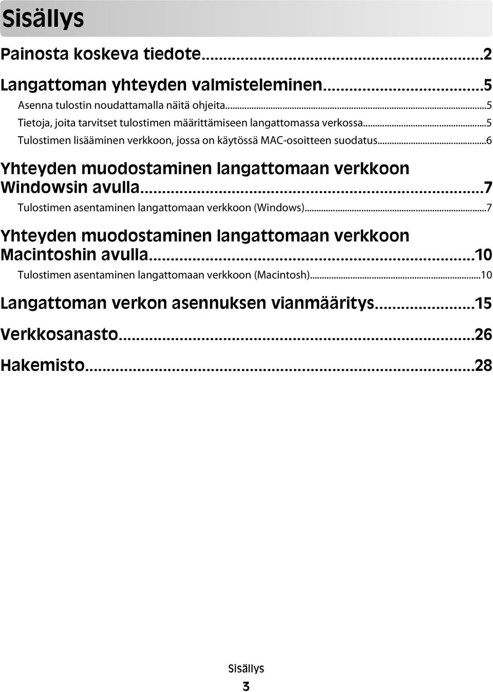 ..6 Yhteyden muodostaminen langattomaan verkkoon Windowsin avulla...7 Tulostimen asentaminen langattomaan verkkoon (Windows).