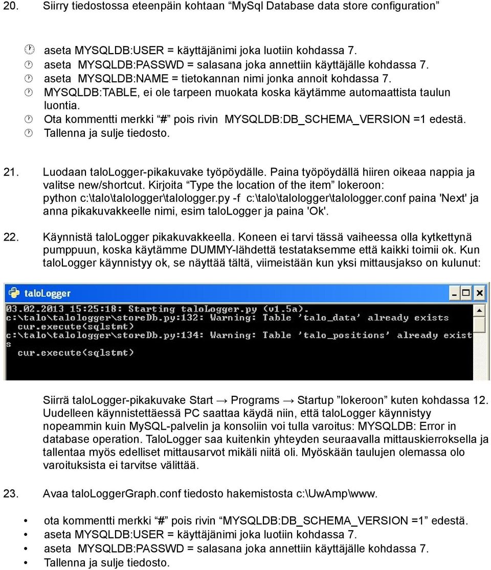 MYSQLDB:TABLE, ei ole tarpeen muokata koska käytämme automaattista taulun luontia. Ota kommentti merkki # pois rivin MYSQLDB:DB_SCHEMA_VERSION =1 edestä. Tallenna ja sulje tiedosto. 21.