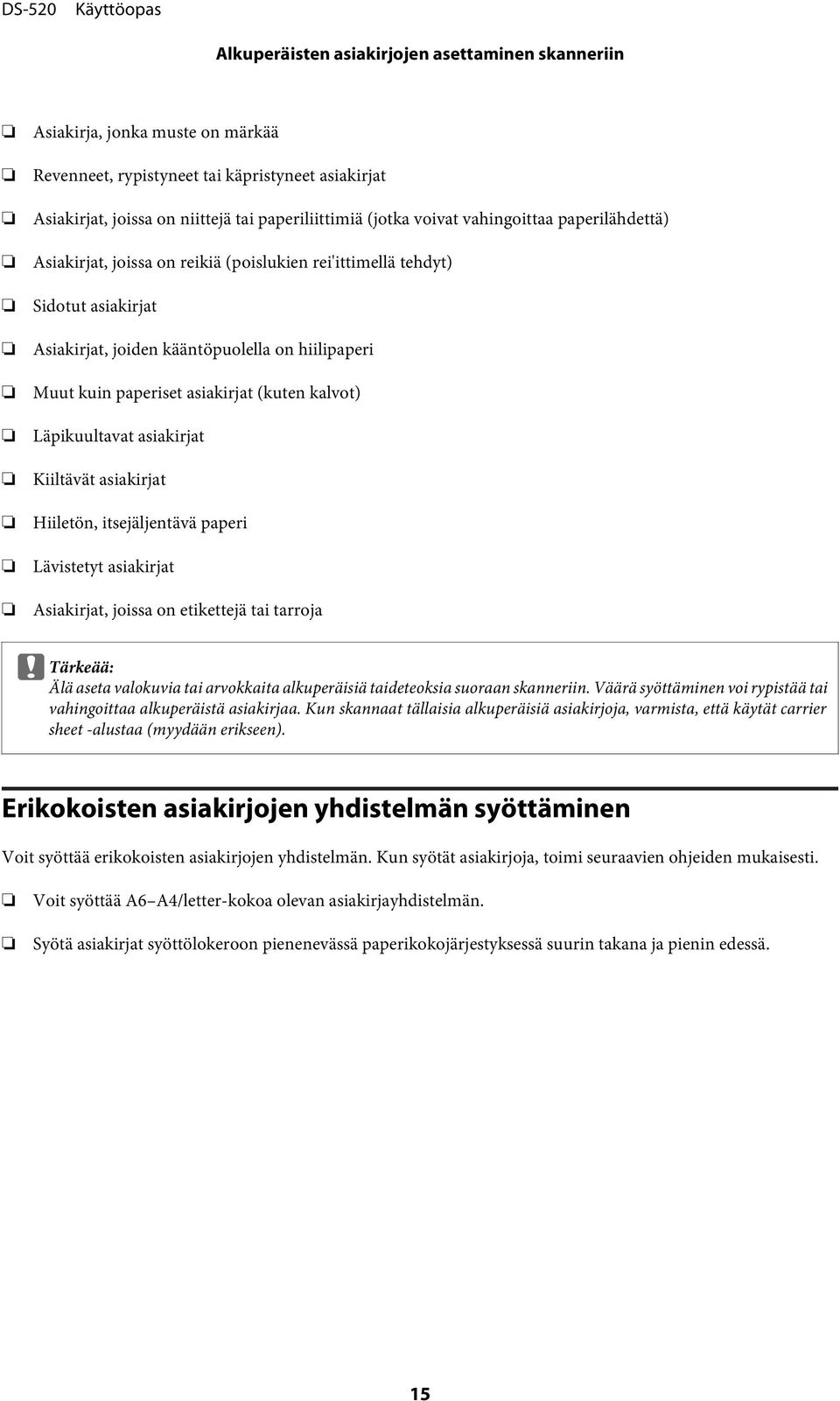 kalvot) Läpikuultavat asiakirjat Kiiltävät asiakirjat Hiiletön, itsejäljentävä paperi Lävistetyt asiakirjat Asiakirjat, joissa on etikettejä tai tarroja c Tärkeää: Älä aseta valokuvia tai arvokkaita