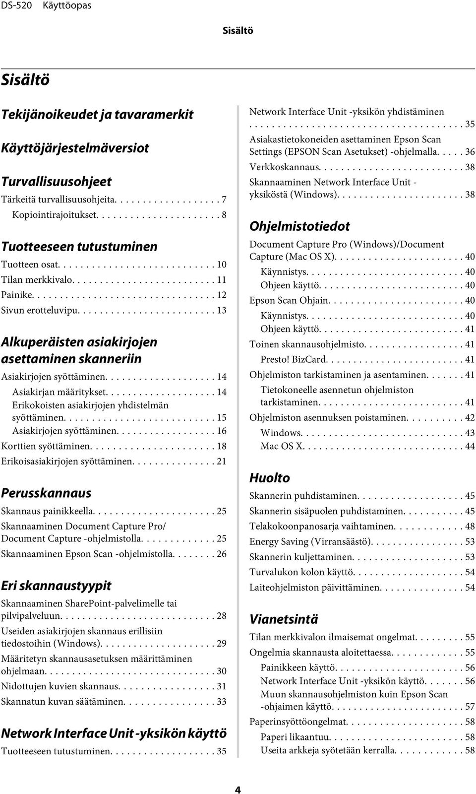 .. 14 Erikokoisten asiakirjojen yhdistelmän syöttäminen... 15 Asiakirjojen syöttäminen... 16 Korttien syöttäminen... 18 Erikoisasiakirjojen syöttäminen... 21 Perusskannaus Skannaus painikkeella.