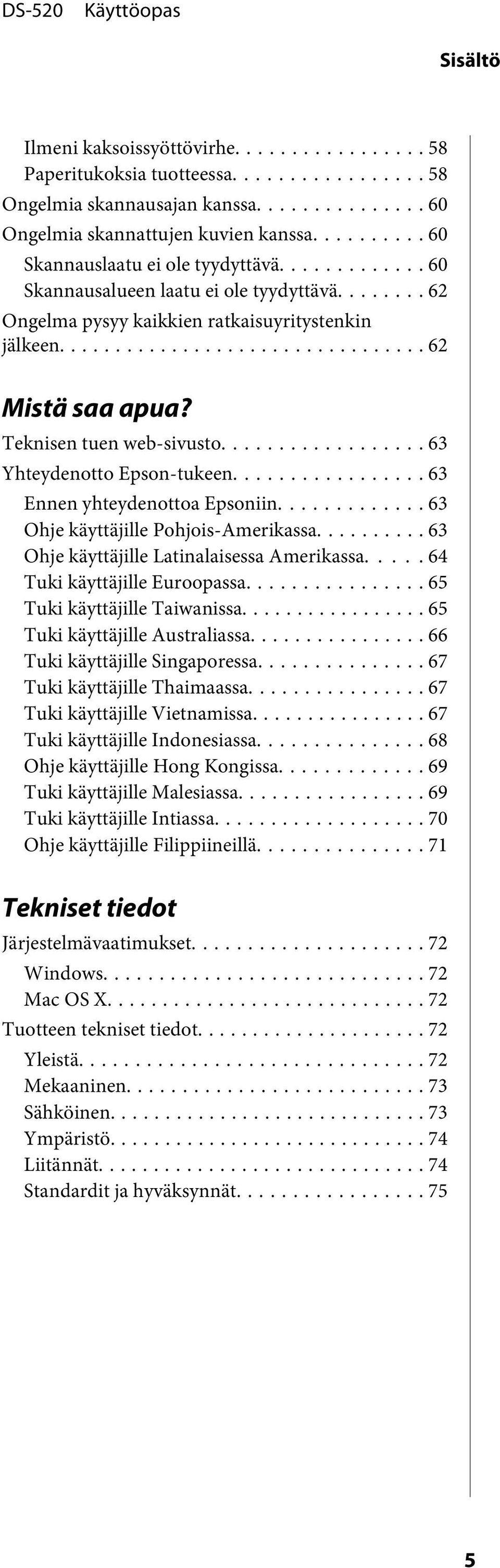 .. 63 Ennen yhteydenottoa Epsoniin... 63 Ohje käyttäjille Pohjois-Amerikassa... 63 Ohje käyttäjille Latinalaisessa Amerikassa... 64 Tuki käyttäjille Euroopassa... 65 Tuki käyttäjille Taiwanissa.