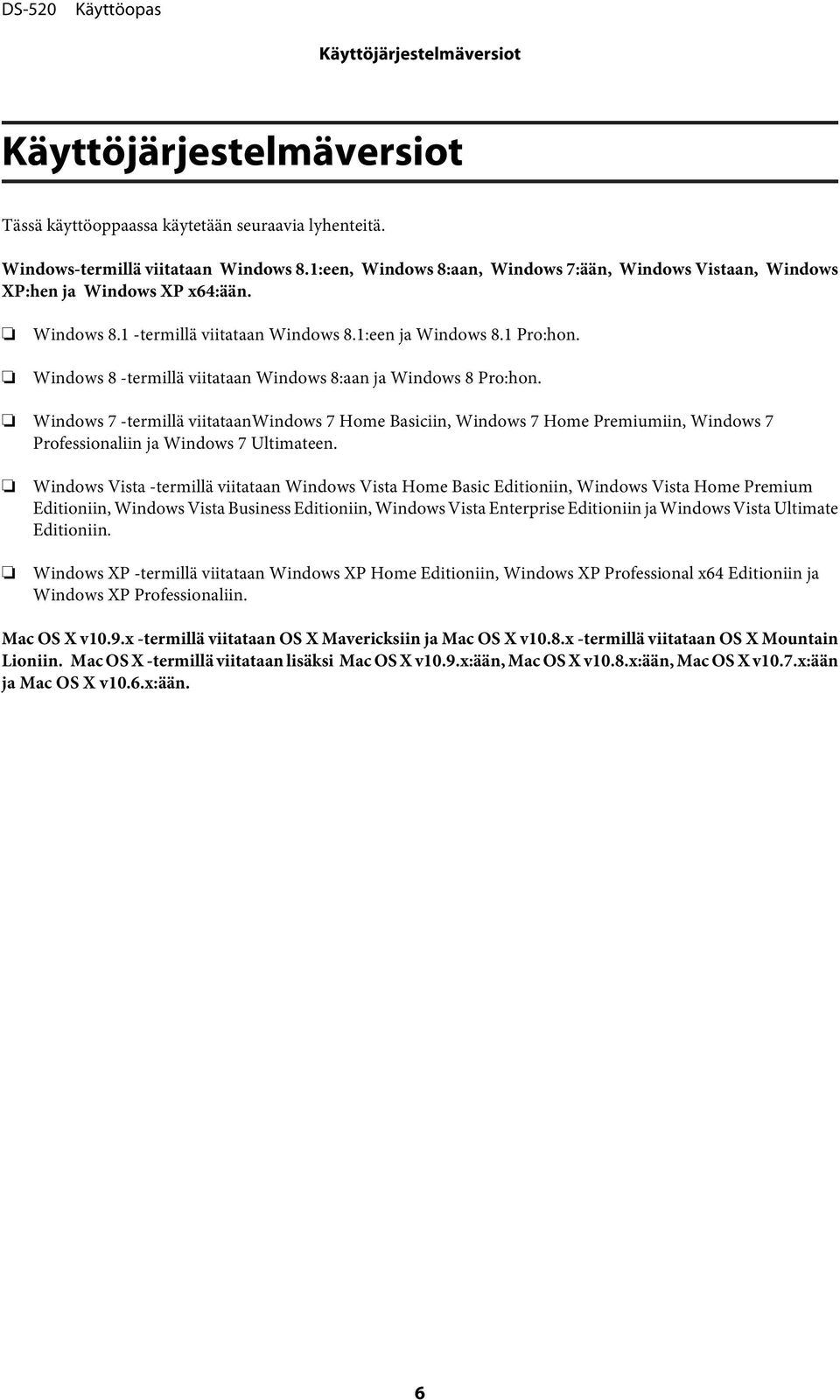 Windows 8 -termillä viitataan Windows 8:aan ja Windows 8 Pro:hon. Windows 7 -termillä viitataanwindows 7 Home Basiciin, Windows 7 Home Premiumiin, Windows 7 Professionaliin ja Windows 7 Ultimateen.