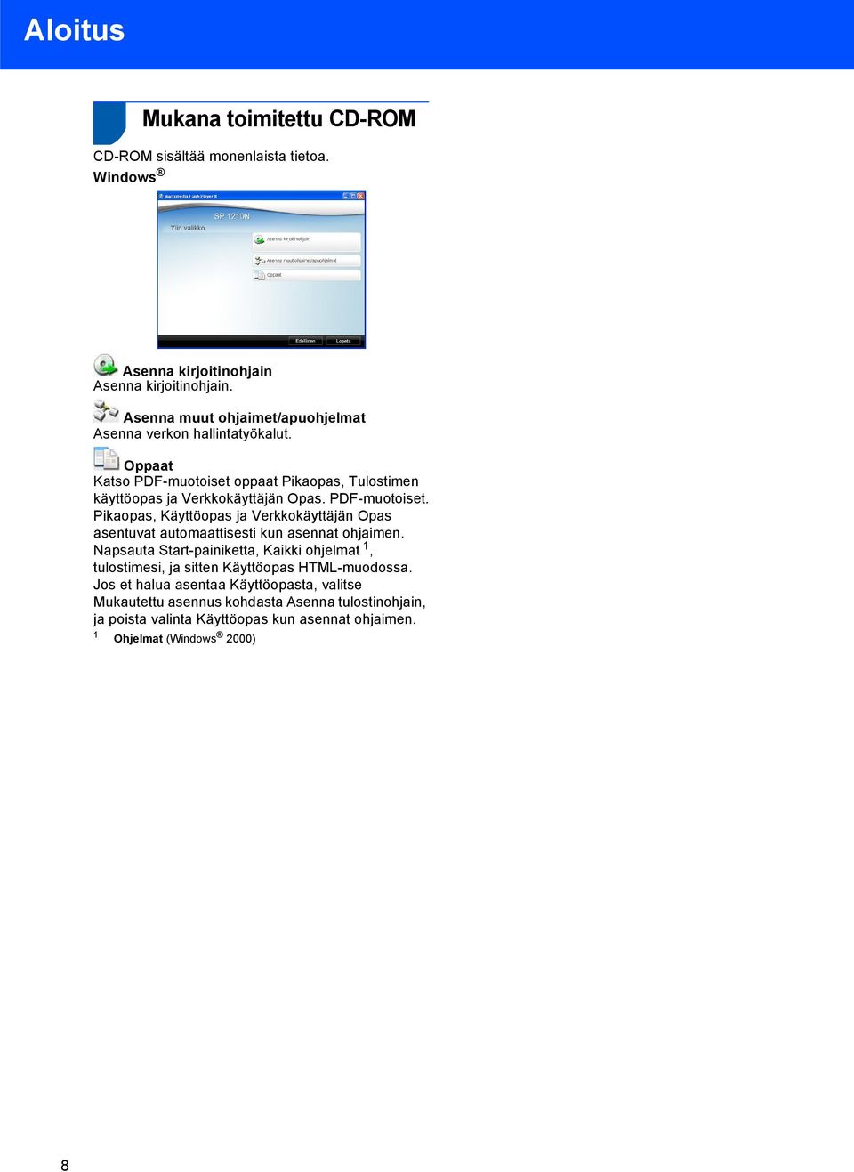 PDF-muotoiset. Pikaopas, Käyttöopas ja Verkkokäyttäjän Opas asentuvat automaattisesti kun asennat ohjaimen.