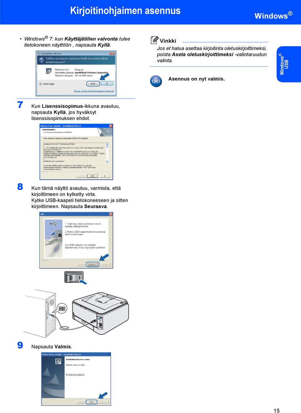 Asennus on nyt valmis. Windows USB 7 Kun Lisenssisopimus-ikkuna avautuu, napsauta Kyllä, jos hyväksyt lisenssisopimuksen ehdot.