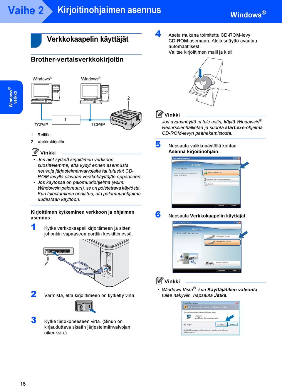 Windows R Windows R Windows verkko 2 TCP/IP Reititin 2 Verkkokirjoitin TCP/IP Jos aiot kytkeä kirjoittimen verkkoon, suosittelemme, että kysyt ennen asennusta neuvoja järjestelmänvalvojalta tai