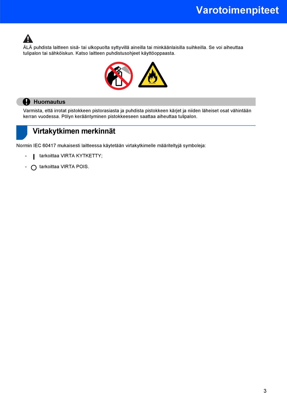 Huomautus Varmista, että irrotat pistokkeen pistorasiasta ja puhdista pistokkeen kärjet ja niiden läheiset osat vähintään kerran vuodessa.