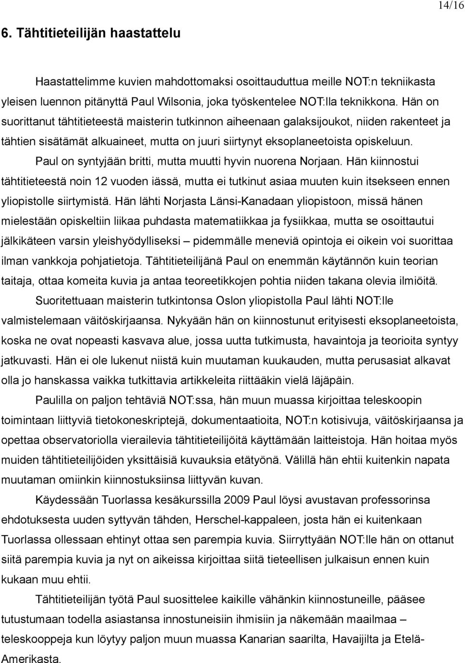 Paul on syntyjään britti, mutta muutti hyvin nuorena Norjaan. Hän kiinnostui tähtitieteestä noin 12 vuoden iässä, mutta ei tutkinut asiaa muuten kuin itsekseen ennen yliopistolle siirtymistä.