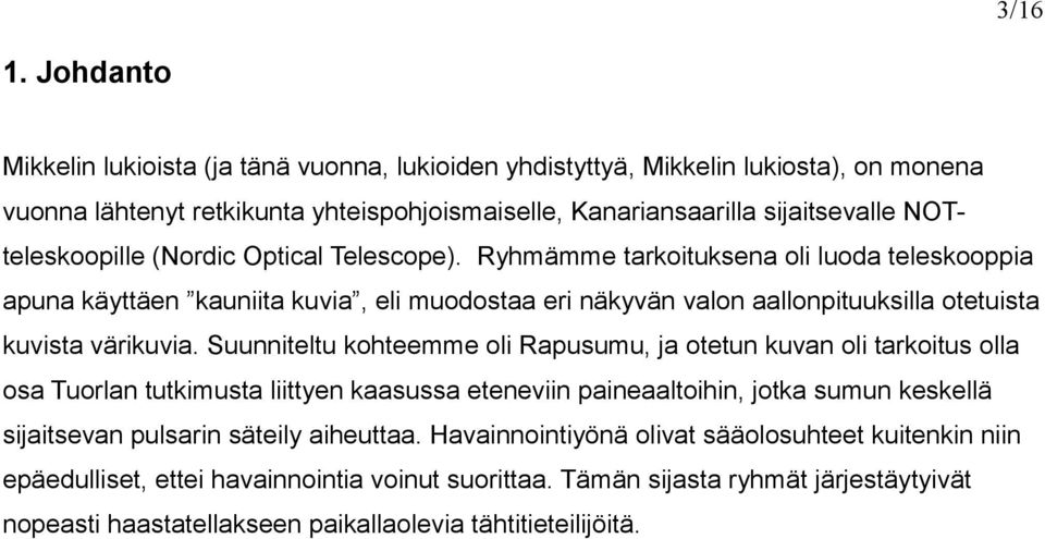 (Nordic Optical Telescope). Ryhmämme tarkoituksena oli luoda teleskooppia apuna käyttäen kauniita kuvia, eli muodostaa eri näkyvän valon aallonpituuksilla otetuista kuvista värikuvia.