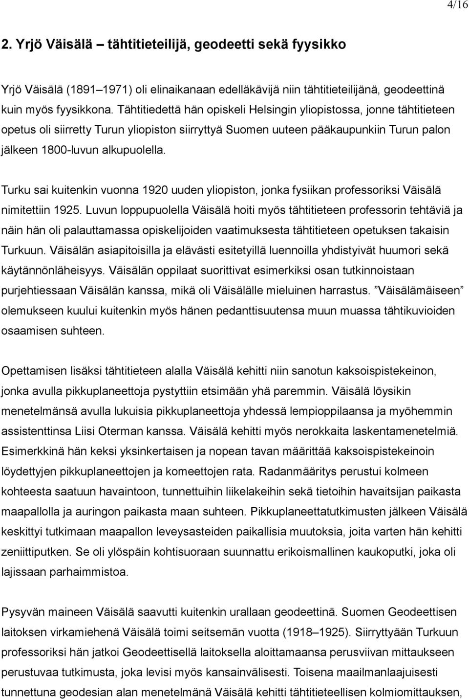 Turku sai kuitenkin vuonna 1920 uuden yliopiston, jonka fysiikan professoriksi Väisälä nimitettiin 1925.