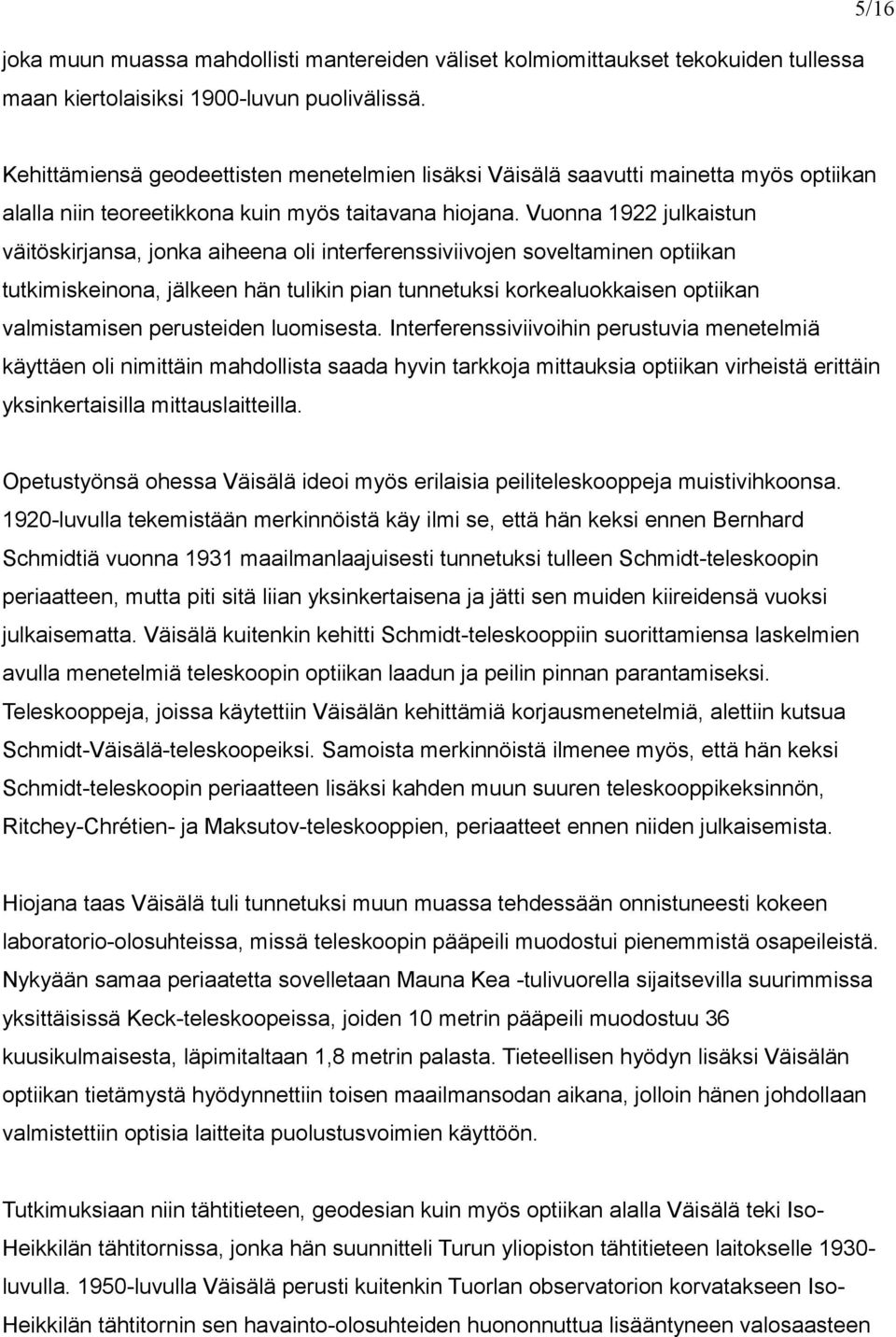 Vuonna 1922 julkaistun väitöskirjansa, jonka aiheena oli interferenssiviivojen soveltaminen optiikan tutkimiskeinona, jälkeen hän tulikin pian tunnetuksi korkealuokkaisen optiikan valmistamisen