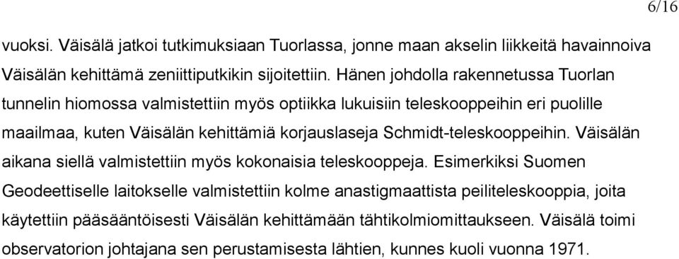 korjauslaseja Schmidt-teleskooppeihin. Väisälän aikana siellä valmistettiin myös kokonaisia teleskooppeja.